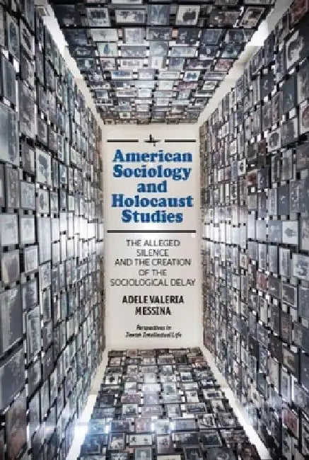 American Sociology and Holocaust Studies: The Alleged Silence and the Creation of the Sociological Delay by Adele Valeria Messina