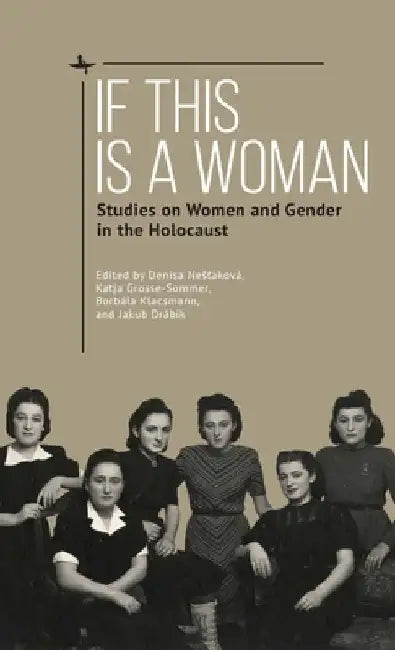 If This Is a Woman: Studies on Women and Gender in the Holocaust by Denisa Nesťáková