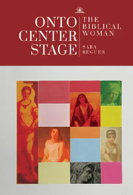 Onto Center Stage: The Biblical Woman by Sara Reguer
