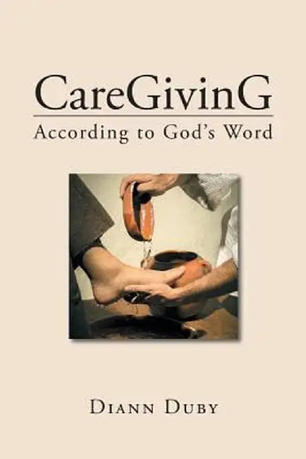 Caregiving According to God's Word by DiAnn Duby