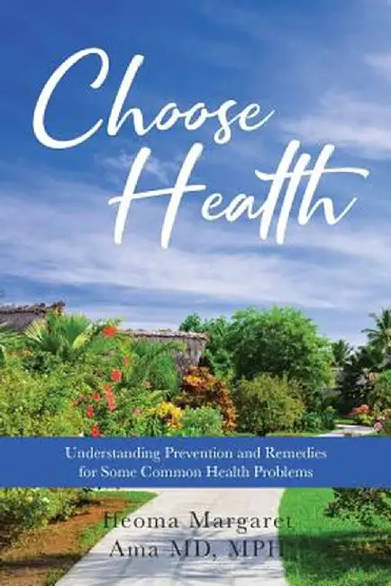 Choose Health: Understanding Prevention and Remedies for Some Common Health Problems by Ifeoma Margaret Ama MD Mph