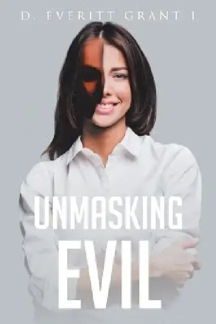 Unmasking Evil by D. Everitt Grant I.