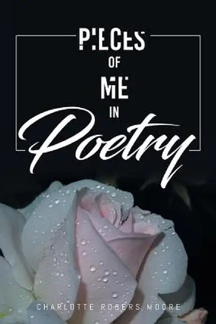 Pieces of Me in Poetry by Charlotte Rogers Moore