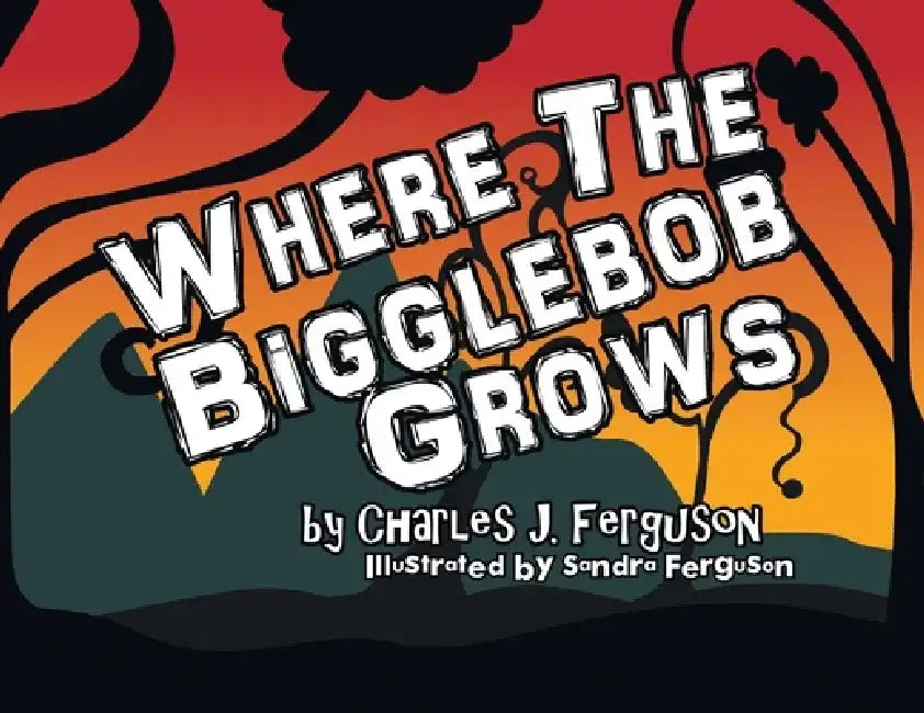 Where the Bigglebob Grows by Charles J. Ferguson