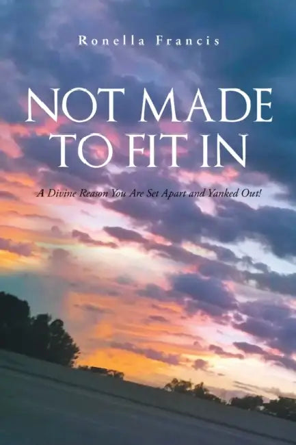 Not Made To Fit In: A Divine Reason You Are Set Apart and Yanked Out! by Ronella Francis