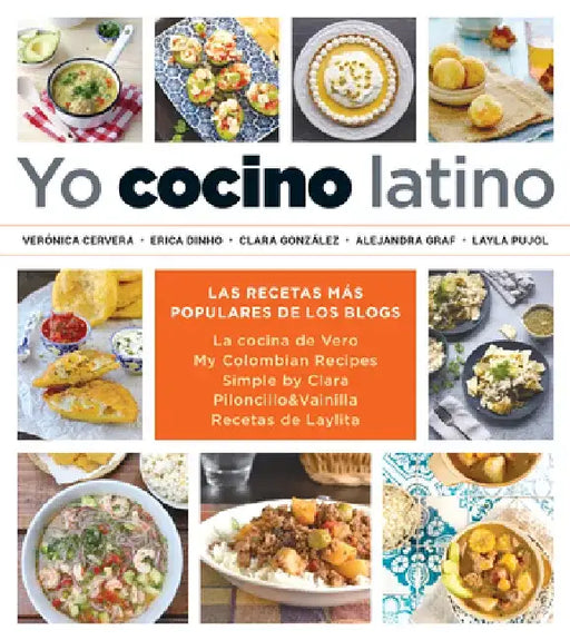 Yo Cocino Latino: Las Mejores Recetas de Cinco Populares Blogs de Cocina Hispana / I Cook Latin Food: The Best Recipes from 5 Popular Hispanic Cooking by Verónica Cervera