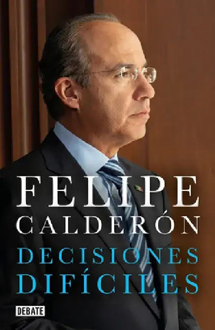 Decisiones Difíciles / Difficult Decisions by Felipe Calderon