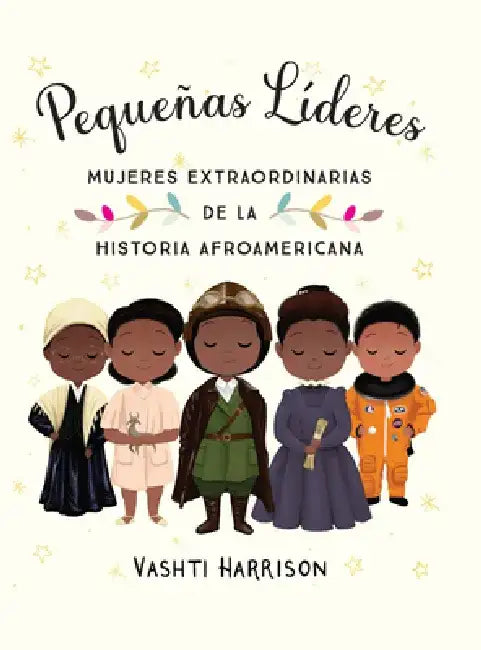 Pequeñas Líderes: Mujeres Extraordinarias de la Historia Afroamericana / Little Leaders: Bold Women in Black History by Vashti Harrison