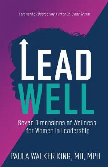 Lead Well: Seven Dimensions of Wellness for Women in Leadership by Paula Walker King