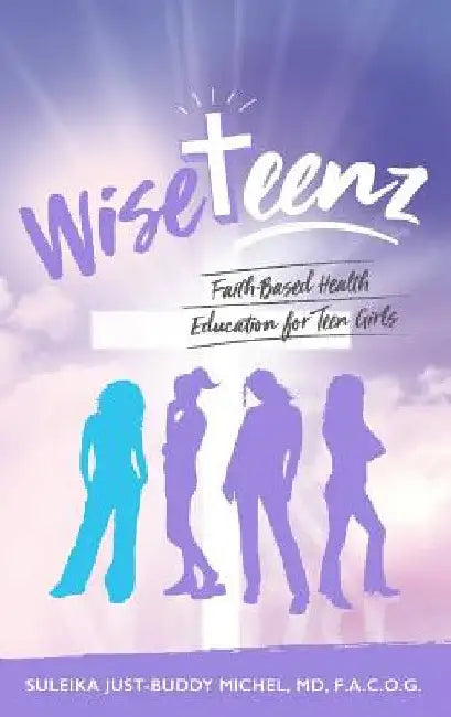 WiseTeenz: Faith-Based Health Education for Teen Girls by Suleika Just-Buddy Michel