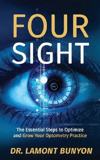 FourSight: The Essential Steps to Optimize and Grow Your Optometry Practice by Lamont Bunyon