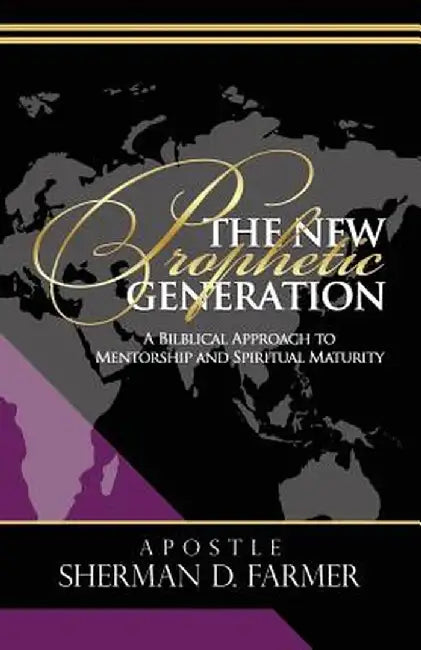The New Prophetic Generation: A Biblical Approach to Mentorship and Spiritual Maturity by Sherman D. Farmer