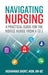 Navigating Nursing: A Practical Guide for the Novice Nurse from A to Z by Yashamika Short