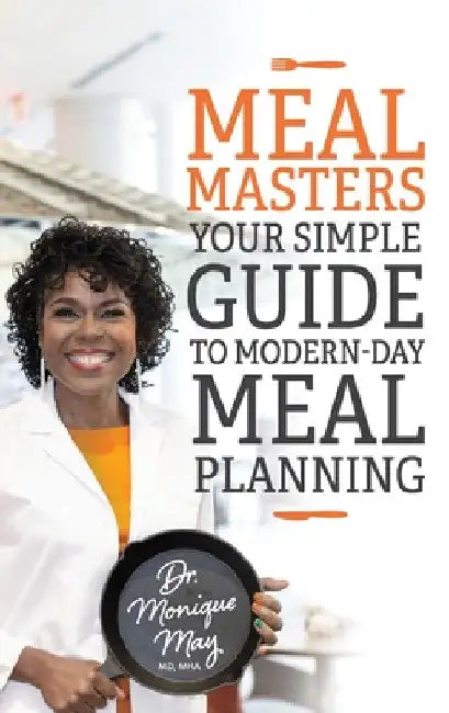 MealMasters: Your Simple Guide to Modern-Day Meal Planning by Monique May