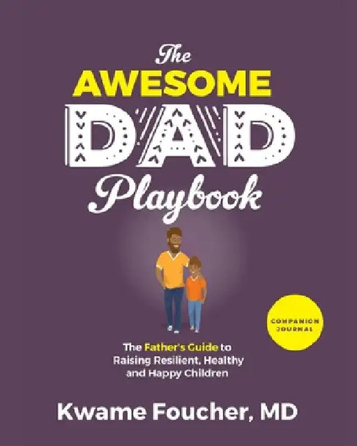 The Awesome Dad Playbook Companion Workbook: The Father's Guide to Raising Resilient, Healthy and Happy Children by Kwame Foucher