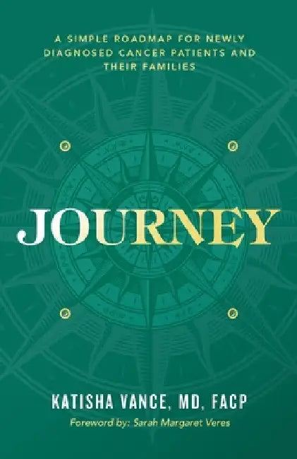 Journey: A Simple Roadmap for Newly Diagnosed Cancer Patients and Their Families by Katisha Vance