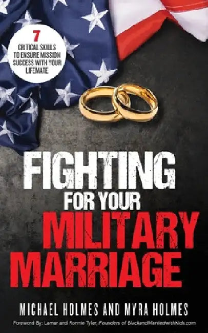 Fighting for Your Military Marriage: 7 Critical Skills to Ensure Mission Success with Your Lifemate by Michael And Myra Holmes