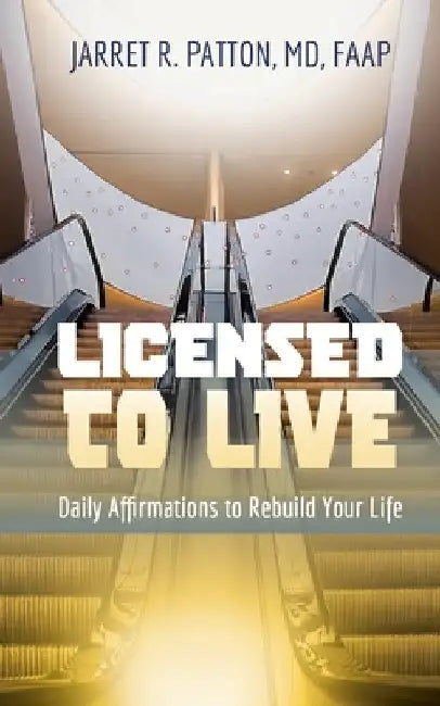 Licensed to Live: Daily Affirmations to Rebuild Your Life by Jarret R. Patton