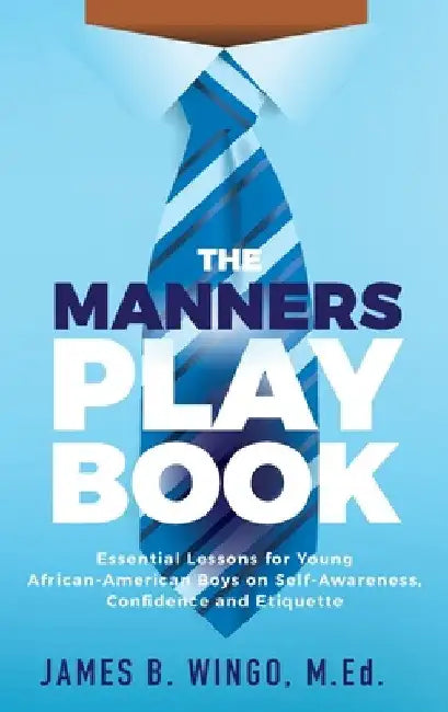 The Manners Playbook: Essential Lessons for Young African-American Boys on Self-Awareness, Confidence and Etiquette by James B. Wingo