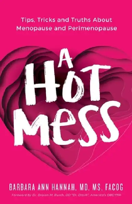 A Hot Mess: Tips, Tricks and Truths About Menopause and Perimenopause by Barbara Ann Hannah