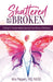 Shattered But Not Broken: A Doctor's Transformational Journey From Illness to Resilience by Kina Peppers