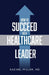 How to Succeed as a Healthcare Leader by Rachel Miller