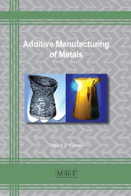 Additive Manufacturing of Metals by David J. Fisher