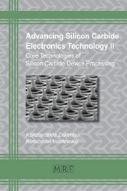 Advancing Silicon Carbide Electronics Technology II: Core Technologies of Silicon Carbide Device Processing by Konstantinos Zekentes