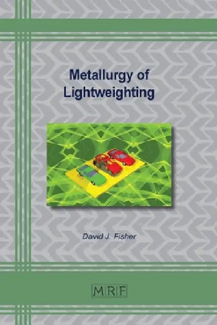 Metallurgy of Lightweighting by David J. Fisher