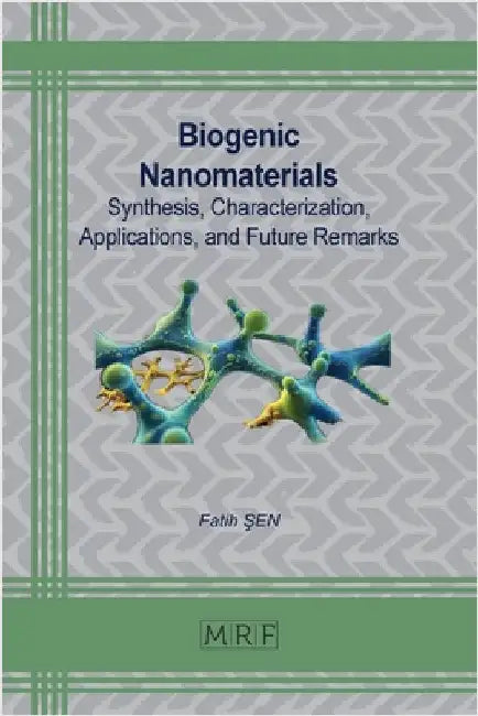 Biogenic Nanomaterials: Synthesis, Characterization, Applications, and Future Remarks by Sen, Fatih
