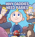 Why Daddy's Need Babies by J. W. Mikula