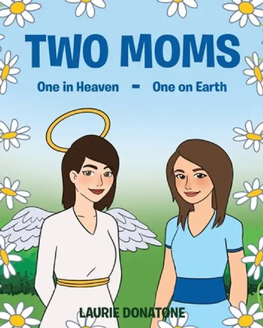 Two Moms: One in Heaven-One on Earth by Laurie Donatone