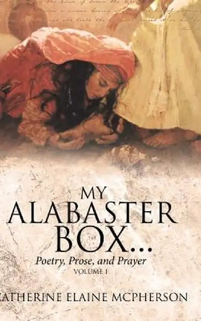 My Alabaster Box...: Poetry, Prose, and Prayer by Catherine Elaine McPherson