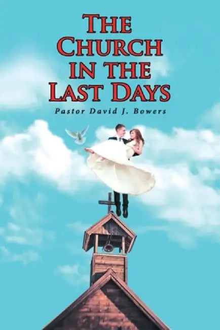 The Church in the Last Days by Pastor David J. Bowers