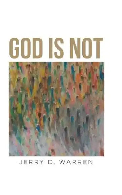 God Is Not by Jerry D. Warren