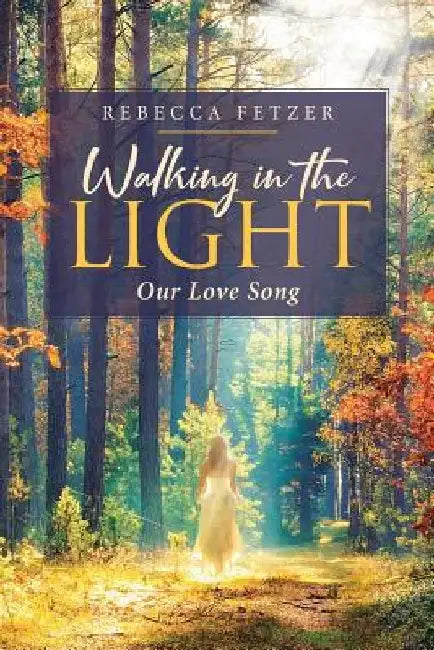 Walking in the Light: Our Love Song by Rebecca Fetzer
