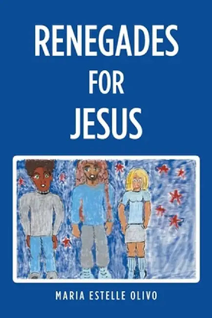 Renegades for Jesus by Maria Estelle Olivo