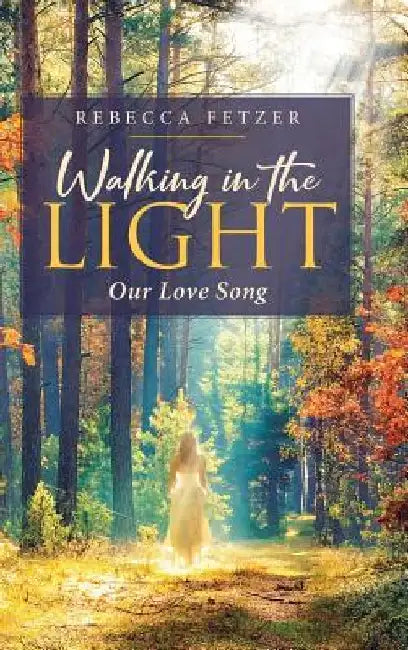 Walking in the Light: Our Love Song by Rebecca Fetzer