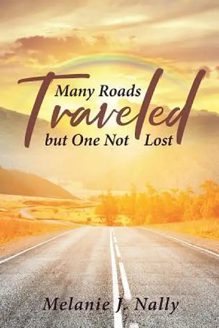 Many Roads Traveled But One Not Lost by Melanie J. Nally