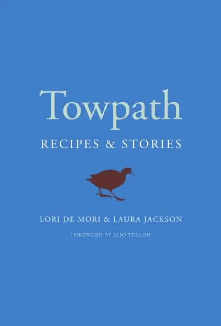 Towpath: Recipes and Stories by Lori de Mori