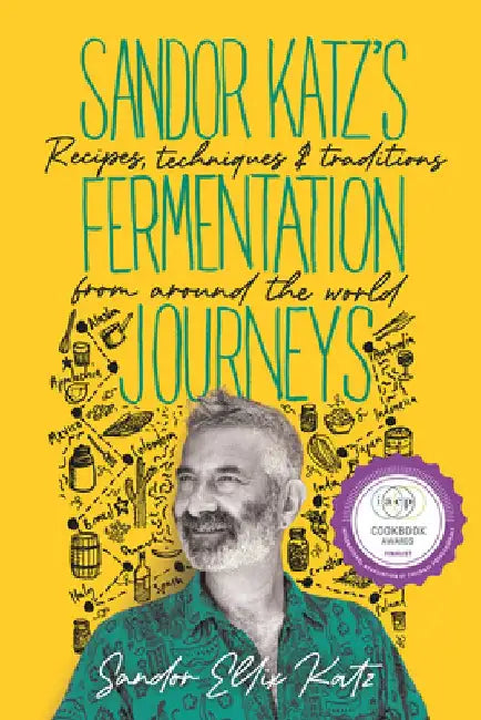 Sandor Katz's Fermentation Journeys: Recipes, Techniques, and Traditions from Around the World by Sandor Ellix Katz