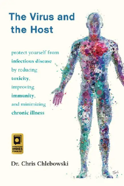 The Virus and the Host: How to Protect Yourself from Infectious Disease by Reducing Toxicity, Improving Immunity, and Minimizing Chronic Illne by Chris Chlebowski