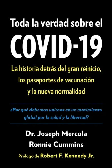 Toda La Verdad Sobre El Covid-19: La Historia Detràs del Gran Reinicio, Los Pasaportes de Vacunaciã3n Y La Nueva Normalidad by Joseph Mercola, Ronnie Cummins, Robert F. Kennedy