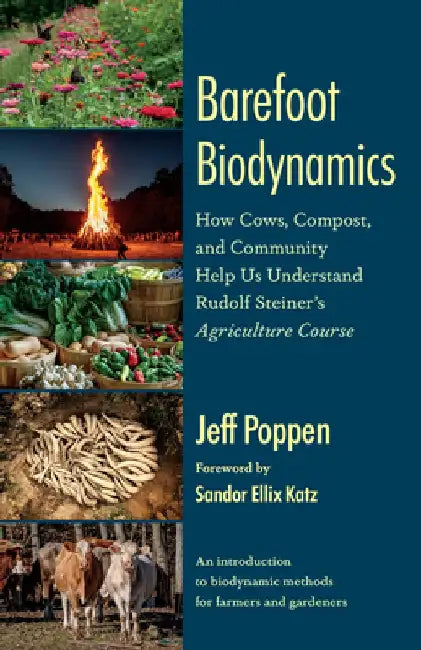 Barefoot Biodynamics: How Cows, Compost, and Community Helped Me Understand and Apply Steiner's Agriculture Course by Jeff Poppen