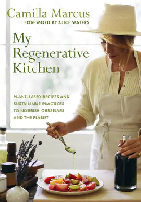 My Regenerative Kitchen: Plant-Based Recipes and Sustainable Practices to Nourish Ourselves and the Planet by Camilla Marcus