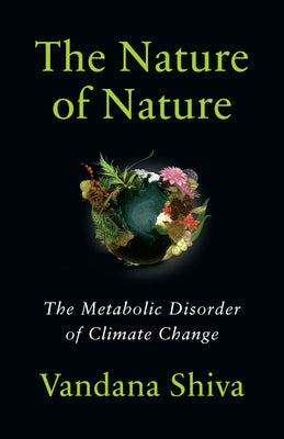 The Nature of Nature: The Metabolic Disorder of Climate Change by Vandana Shiva