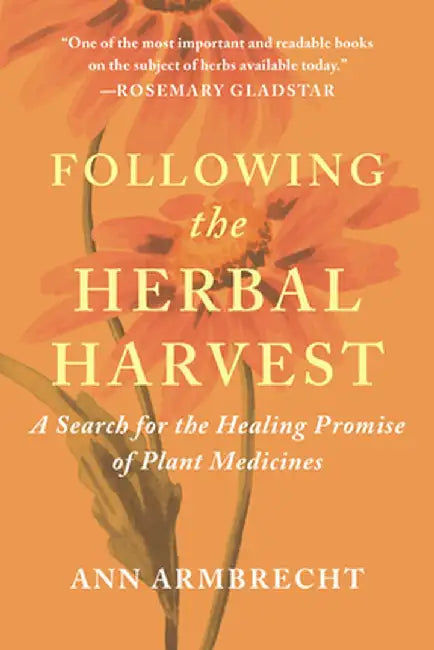 Following the Herbal Harvest: A Search for the Healing Promise of Plant Medicines by Ann Armbrecht