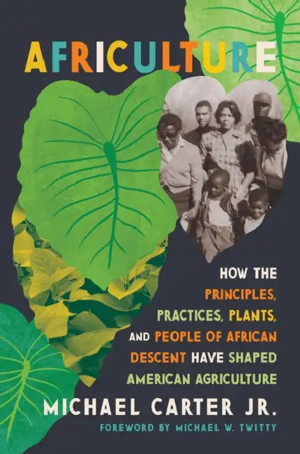 Africulture: How the Principles, Practices, Plants, and People of African Descent Have Shaped American Agriculture by Jr. Carter Michael, Michael W. Twitty