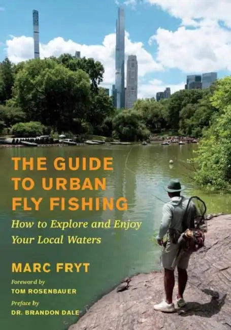 The Guide to Urban Fly Fishing: How to Explore and Enjoy Your Local Waters by Marc Fryt, Tom Rosenbauer, Brandon Dale