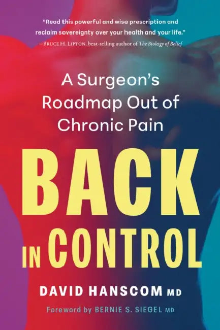 Back in Control, 3rd Edition: A Surgeonâ (Tm)S Roadmap Out of Chronic Pain by MD Hanscom David, Bernie S. Siegel